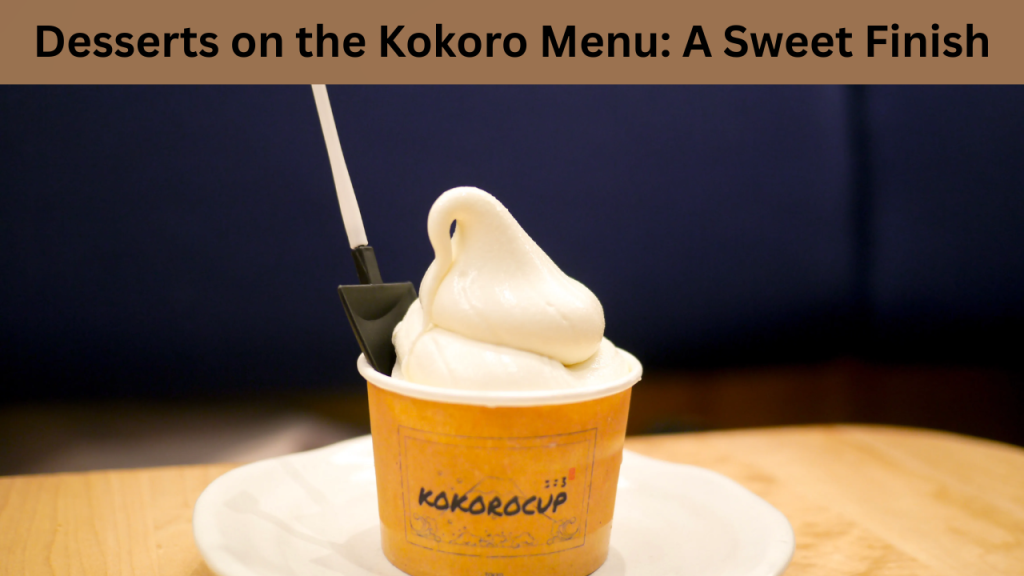 Desserts on the Kokoro Menu A Sweet Finish