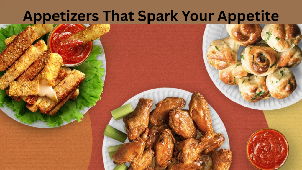Appetizers That Spark Your Appetite