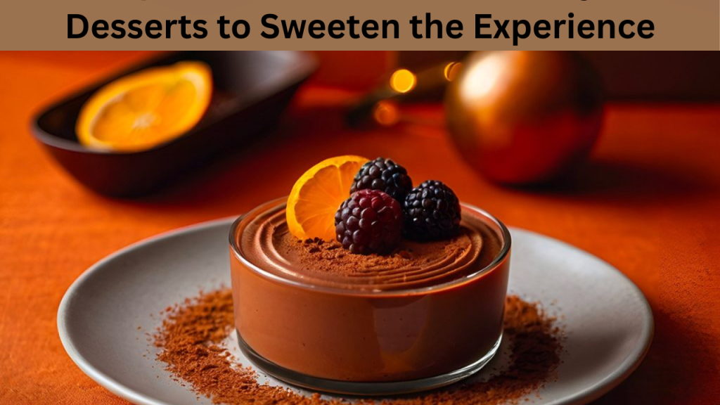 Desserts to Sweeten the Experience