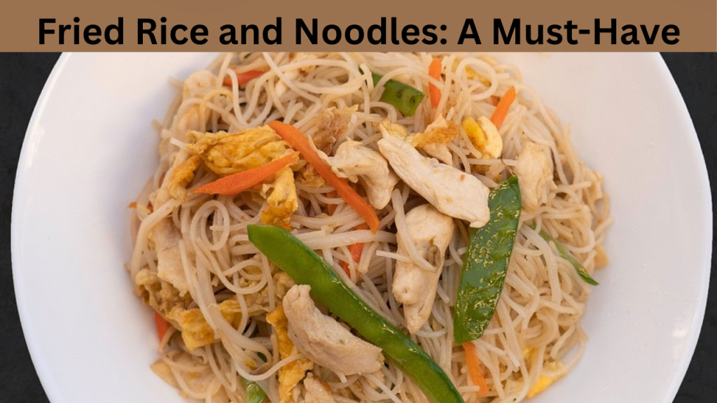 Fried Rice and Noodles A Must-Have