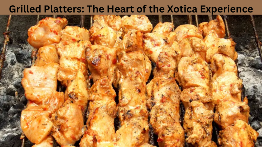 Grilled Platters The Heart of the Xotica Experience