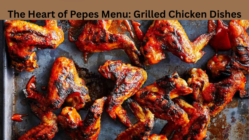 The Heart of Pepes Menu: Grilled Chicken Dishes