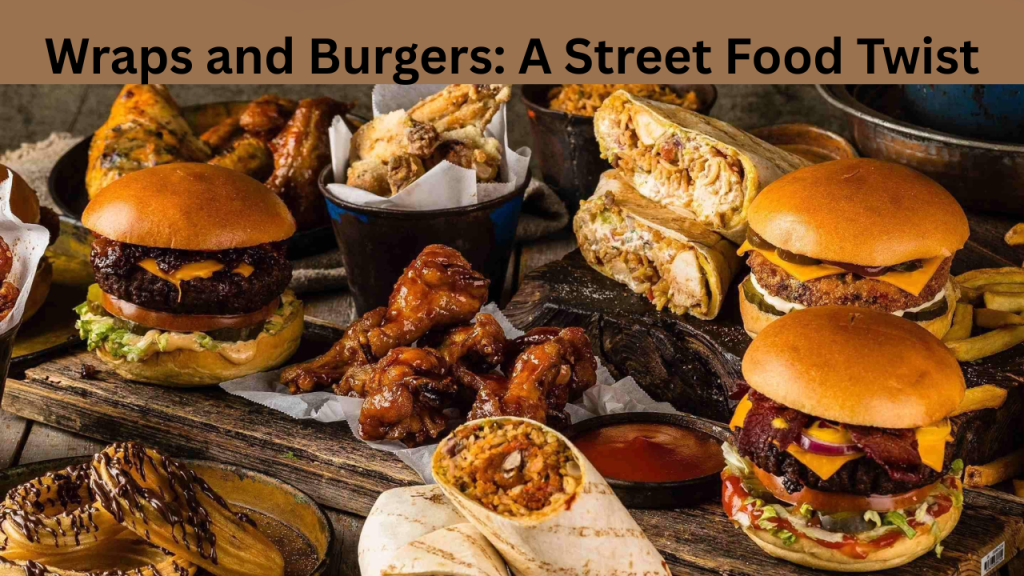 Wraps and Burgers A Street Food Twist