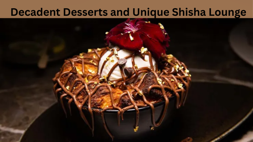 Decadent Desserts and Unique Shisha Lounge