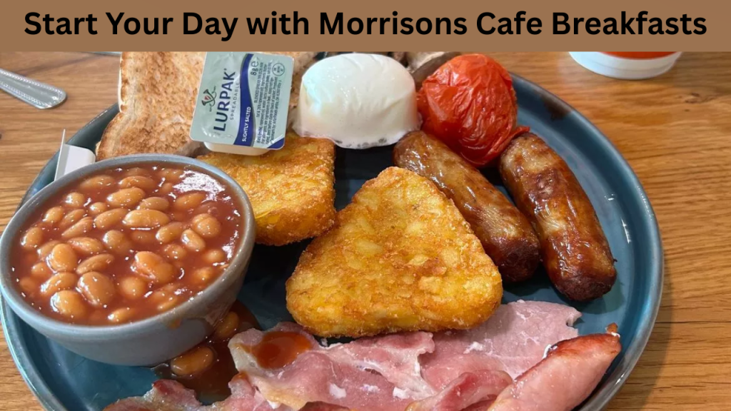 Start Your Day with Morrisons Cafe Breakfasts